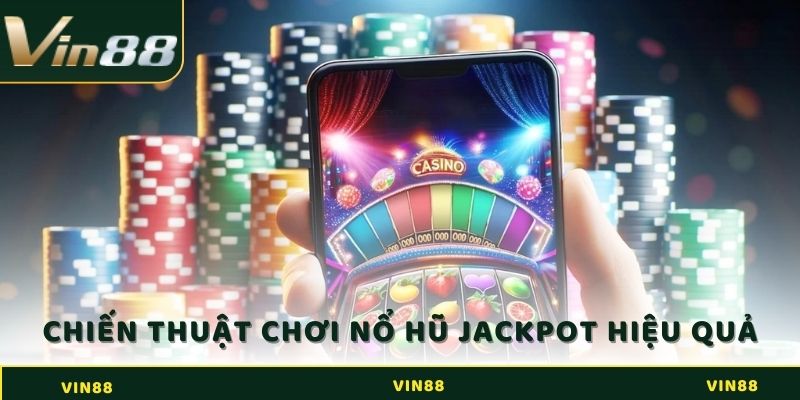 Những chiến thuật chơi hiệu quả để nổ hũ Jackpot là gì